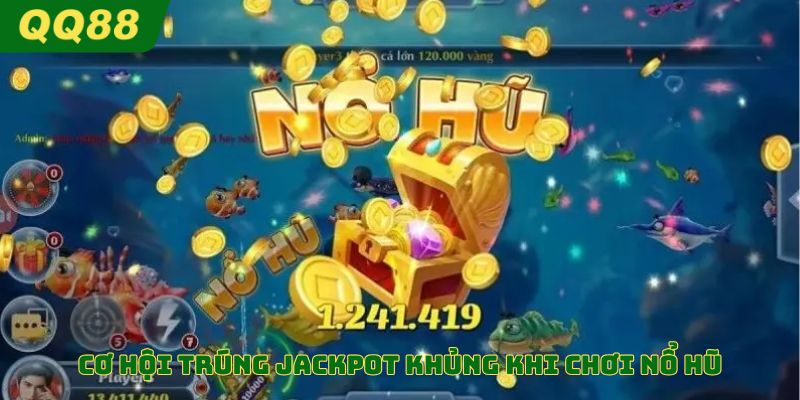 Khả năng trúng Jackpot khủng khi chơi nổ hũ vô cùng lớn